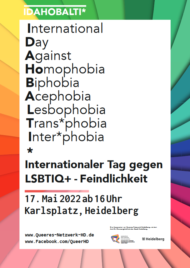 Das Bild zeigt ein Plakat zum IDAHOBALTI*. Auf regenbogenfarbenem Hintergrund steht in einer weißen Fläche: International Day Against Homophobia, Biphobia, Acephobia, Lesbophobia, Trans*phobia, Inter*phobia. Internationaler Tag gegen LSBTIQ+-Feindlichkeit, 17. Mai 2022 ab 16 Uhr. Kalsplatz, Heidelberg.